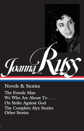 Joanna Russ: Novels & Stories (LOA #373): The Female Man / We Who Are About To . . . / On Strike Against God / The Complete Alyx Stories / Other Stories (Library of America, 373)