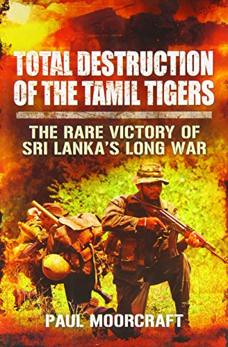 Total Destruction of the Tamil Tigers: The Rare Victory of Sri Lanka's Long War: The Rare Victory of Sri Lanka’s Long War