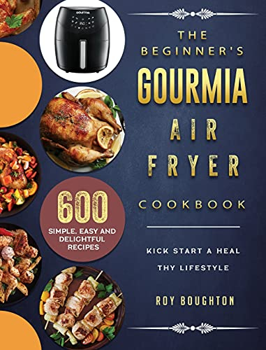The Beginner's Gourmia Air Fryer Cookbook: 600 Simple, Easy and Delightful Recipes to Kick Start A Healthy Lifestyle