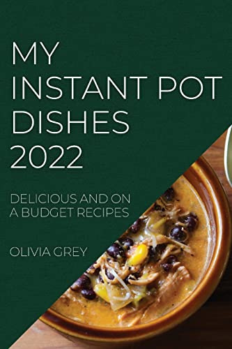 My Instant Pot Dishes 2022: Delicious and on a Budget Recipes