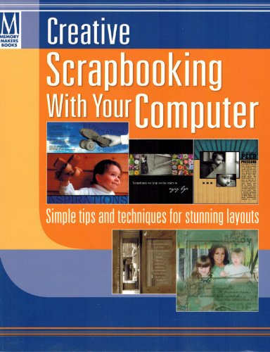 Creative Scrapbooking with Your Computer: Simple Tips and Techniques for Stunning Layouts