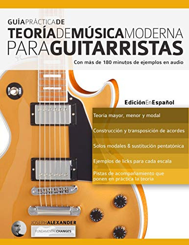 Guía Práctica De Teoría De Música Moderna Para Guitarristas: Con más de 180 minutos de ejemplos de audio (Teoría de la Guitarra, Band 1)