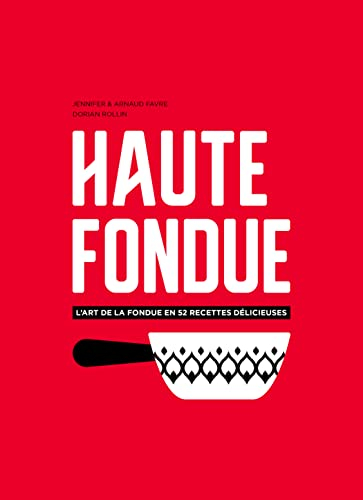 haute fondue: L'art de la fondue en 52 recettes délicieuses