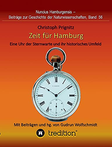 Zeit für Hamburg - Eine Uhr der Sternwarte und ihr historisches Umfeld: Time for Hamburg -- A Pocket Watch of the Observatory and its Historical ... Geschichte der Naturwissenschaften, Band 56.
