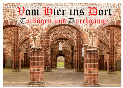 Vom Hier ins Dort - Torbögen und Durchgänge (Tischkalender 2026 DIN A5 quer), CALVENDO Monatskalender: Torbögen stehen auch symbolisch für einen Übergang (CALVENDO Orte)
