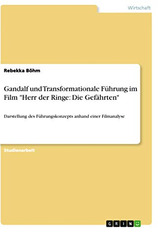 Gandalf und Transformationale Führung im Film Herr der Ringe: Die Gefährten: Darstellung des Führungskonzepts anhand einer Filmanalyse