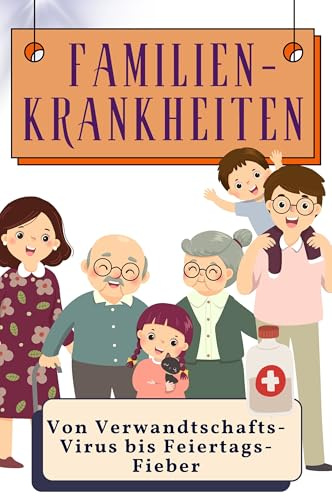 Familien-Krankheiten - Genial lustiges Humorbuch - das perfekte Geschenk für Weihnachten und Geburtstag: Von Verwandtschafts-Virus bis Feiertags-Fieber