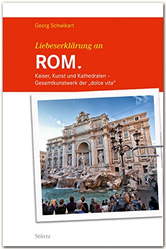 Liebeserklärung an Rom: Kaiser, Kunst und Kathedralen - Gesamtkunstwerk der dolce vita - STÜRTZ Verlag