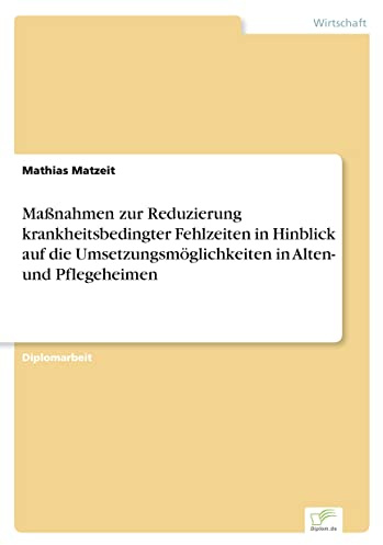 Maßnahmen zur Reduzierung krankheitsbedingter Fehlzeiten in Hinblick auf die Umsetzungsmöglichkeiten in Alten- und Pflegeheimen