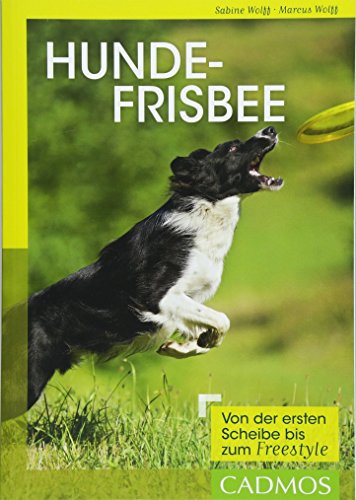 Hundefrisbee: Von der ersten Scheibe bis zum Freestyle (Cadmos Hundebuch)
