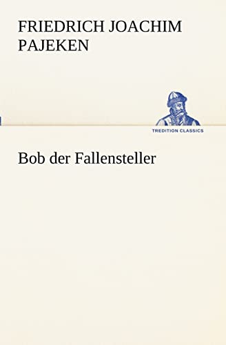 Bob der Fallensteller (TREDITION CLASSICS)