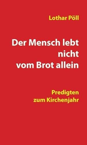 Der Mensch lebt nicht vom Brot allein: Predigten zum Kirchenjahr