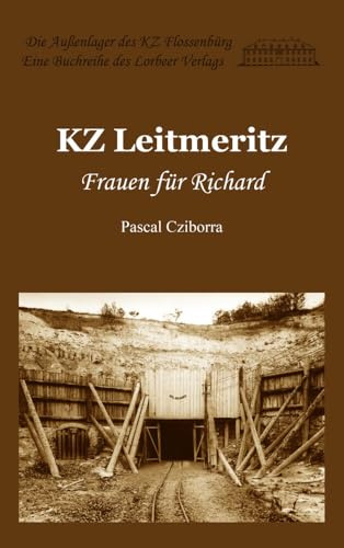 KZ Leitmeritz: Frauen für Richard (Die Außenlager des KZ Flossenbürg)