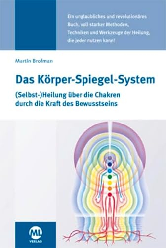 Das Körper-Spiegel-System: (Selbst-) Heilung über die Chakren durch die Kraft des Bewusstseins