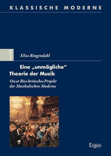 Eine „unmögliche Theorie der Musik: Oscar Bies kritisches Projekt der Musikalischen Moderne (Klassische Moderne)