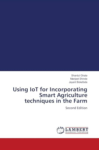 Using IoT for Incorporating Smart Agriculture techniques in the Farm: Second Edition