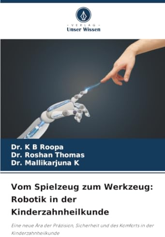 Vom Spielzeug zum Werkzeug: Robotik in der Kinderzahnheilkunde: Eine neue Ära der Präzision, Sicherheit und des Komforts in der Kinderzahnheilkunde