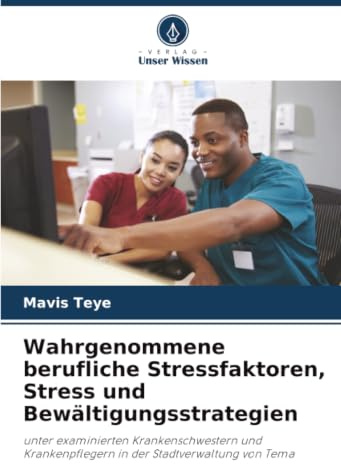 Wahrgenommene berufliche Stressfaktoren, Stress und Bewältigungsstrategien: unter examinierten Krankenschwestern und Krankenpflegern in der Stadtverwaltung von Tema