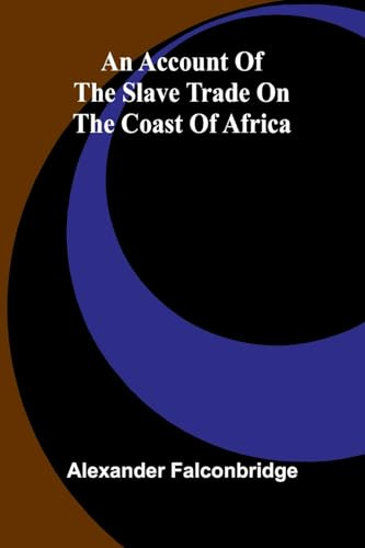 An account of the slave trade on the coast of Africa
