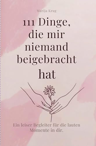 111 Dinge, die mir niemand beigebracht hat: Ein leiser Begleiter für die lauten Momente in dir.