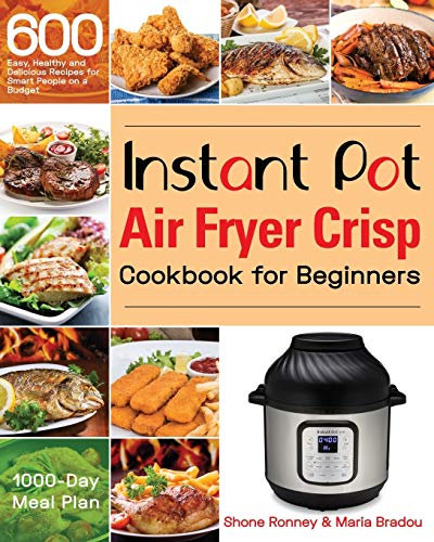 Instant Pot Air Fryer Crisp Cookbook for Beginners: 600 Easy, Healthy and Delicious Recipes for Smart People on a Budget (1000-Day Meal Plan)