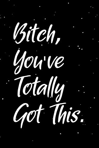 Bitch, You've Totally Got This.: Blank Lined Journal / Notebook With A Motivational, Inspirational Quote On Black Cover