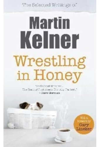 Wrestling in Honey: The Selected Writings of Martin Kelner
