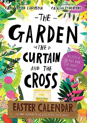 The Garden, the Curtain and the Cross Easter Calendar: Easter Family Devotional with 15-door Calendar (Devotions for kids 5-11. Perfect for Lent and Easter.) (Tales that Tell the Truth)