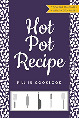 Hot Pot Recipe Fill in Cookbook: Blank Template Journal for favorite personal cooking meals with Photograph Pages