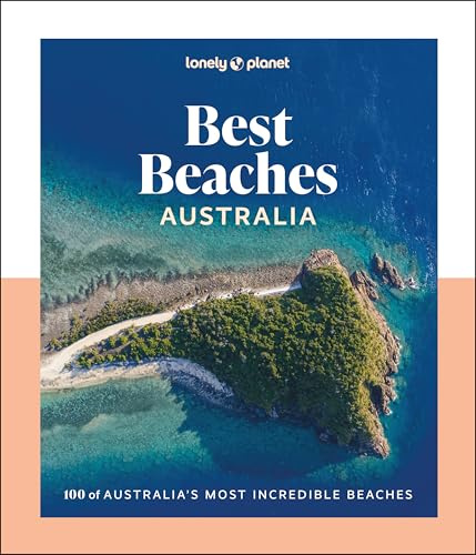 Lonely Planet Best Beaches Australia: Stunning Photography Guide | Expert Knowledge & Travel Tips | Top Places to Snorkel, Surf, Camp, Wildlife Watch & More