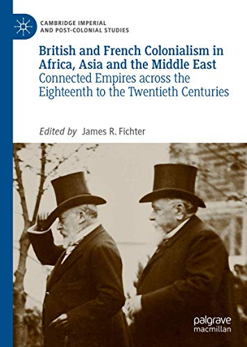 British and French Colonialism in Africa, Asia and the Middle East: Connected Empires across the Eighteenth to the Twentieth Centuries (Cambridge Imperial and Post-Colonial Studies)