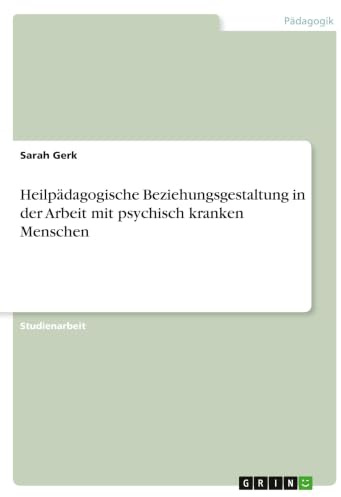 Heilpädagogische Beziehungsgestaltung in der Arbeit mit psychisch kranken Menschen