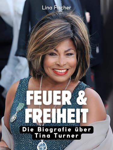 Feuer & Freiheit: Die Biografie über Tina Turner. Komplett in Farbe