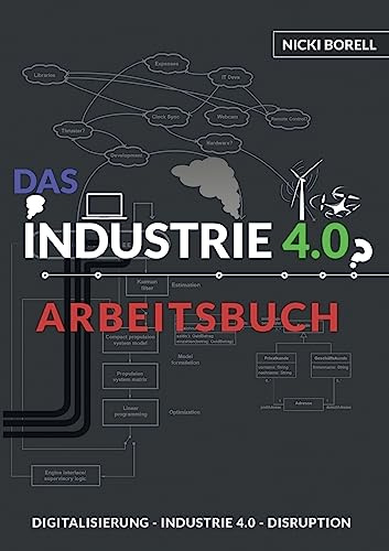 Das Industrie 4.0 Arbeitsbuch: Sind Digitalisierung, Industrie 4.0 und Disruption unterschiedliche Dinge?!