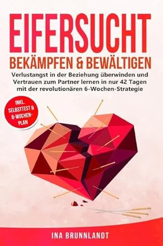 Eifersucht bekämpfen & bewältigen: Verlustangst in der Beziehung überwinden und Vertrauen zum Partner lernen in nur 42 Tagen mit der revolutionären 6-Wochen-Strategie