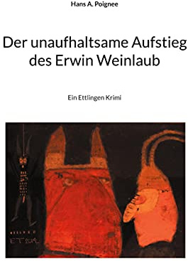 Der unaufhaltsame Aufstieg des Erwin Weinlaub: Ein Ettlingen Krimi