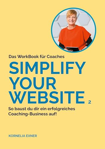 Simplify your Website 2: WorkBook für Coaches, die eine erfolgreiche Website für ihr Coaching Business aufbauen wollen.