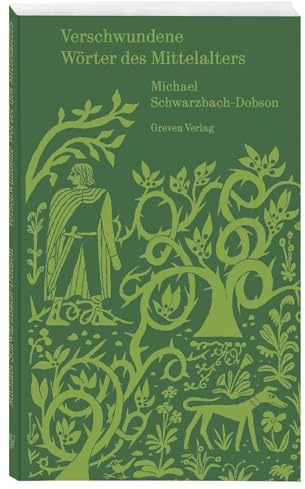 Verschwundene Wörter des Mittelalters: Eine Spurensuche. Die mittelalterliche Sprache der Ritter und Minnesänger. Spannende Einblicke ins Mittelhochdeutsche, seine Literatur und Etymologie