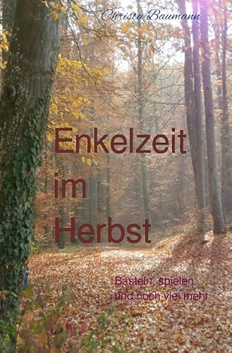 Mit den Enkeln durchs Jahr / Enkelzeit im Herbst: Basteln, spielen und noch viel mehr mit Enkeln von 2-8 Jahren