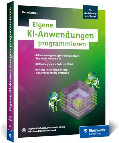 Eigene KI-Anwendungen programmieren: Ihr Einstieg in die KI mit zwölf Programmierprojekten. Einfach mit Python – ohne Vorkenntnisse