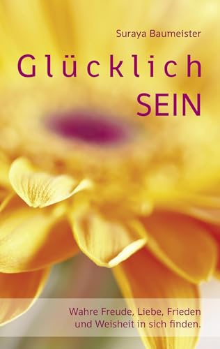 Glücklich sein: Wahre Freude, Liebe, Frieden und Weisheit in sich finden.