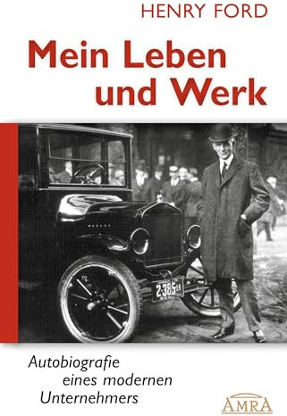 MEIN LEBEN UND WERK. Autobiografie eines modernen Unternehmers [Hardcoverausgabe mit 30 Originalfotos] (Reihe Persönlichkeitswachstum)