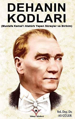 Dehanın Kodları: (Mustafa Kemal'i Atatürk Yapan Süreçler ve Birikim)