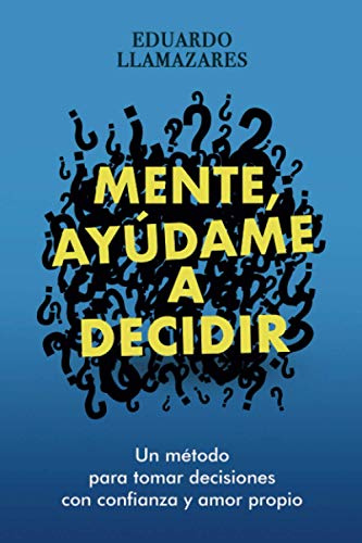 Mente, ayúdame a decidir: Un método para tomar decisiones con confianza y amor propio