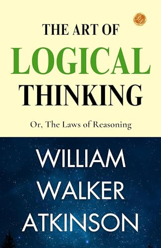 The Art of Logical Thinking; Or, The Laws of Reasoning