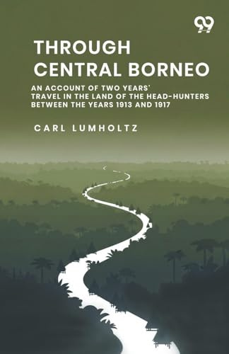 Through Central Borneo An Account Of Two Years' Travel In The Land Of The Head-Hunters Between The Years 1913 And 1917