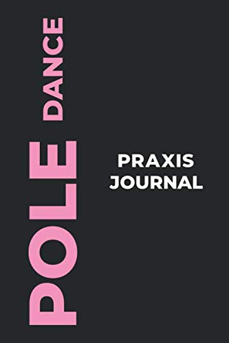 Pole Dance Praxis Journal: Das perfekte Pole Dance-Geschenk, um Ihre kostbaren Pole Dance-Tanzmomente einzufangen!