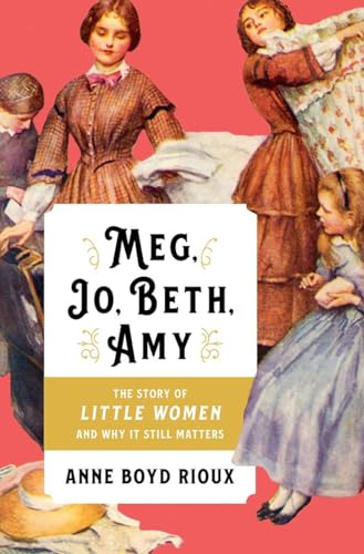 Meg, Jo, Beth, Amy: The Story of Little Women and Why It Still Matters