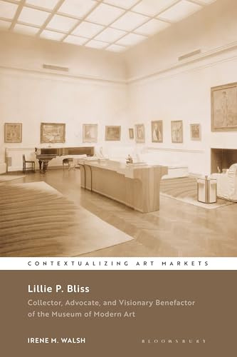 Lillie P. Bliss: Collector, Advocate, and Visionary Benefactor of the Museum of Modern Art (Contextualizing Art Markets)