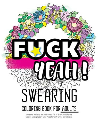 Fck Yeah: Swearing Coloring Book for Adults: Unhallowed Profanity and Rude Words: Fun Gifts for Stress Relieve: Creative Cursing Sweary Color Pages ... Ups Relaxation: 25 Creative Swearword Designs